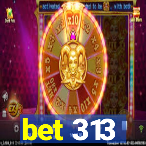 bet 313